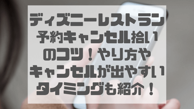 ディズニーレストラン予約キャンセル拾いのコツ！やり方やキャンセルが出やすいタイミングも紹介！