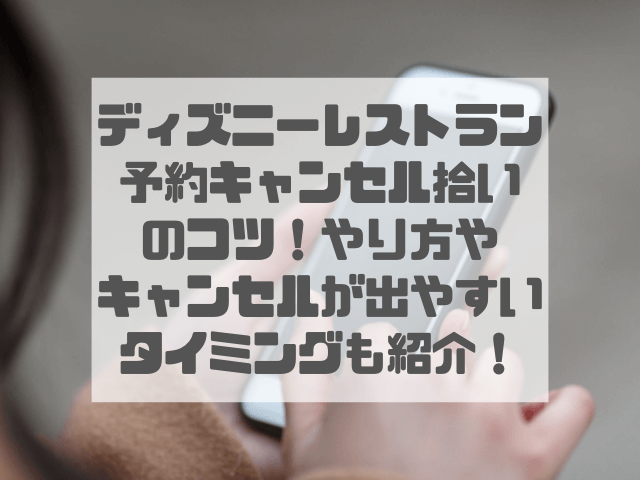 ディズニーレストラン予約キャンセル拾いのコツ！やり方やキャンセルが出やすいタイミングも紹介！