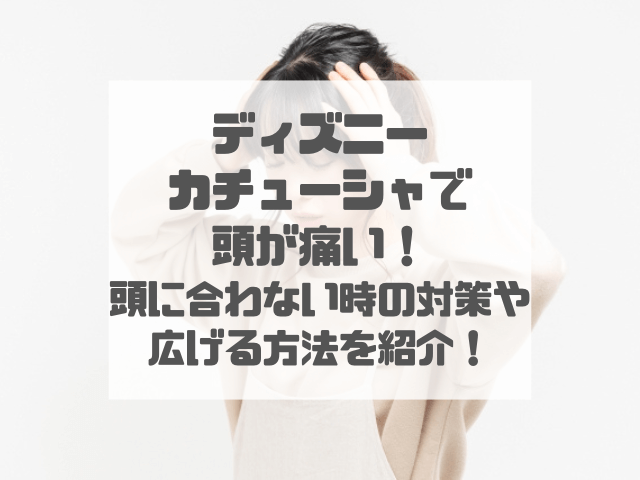 ディズニーカチューシャで頭が痛い！頭に合わない時の対策や広げる方法を紹介！