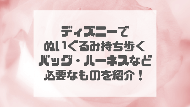 ディズニーでぬいぐるみを持ち歩きたい！バッグやハーネスなどのグッズも紹介！