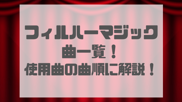 フィルハーマジック2023の曲一覧！使用曲の曲順も徹底解説！