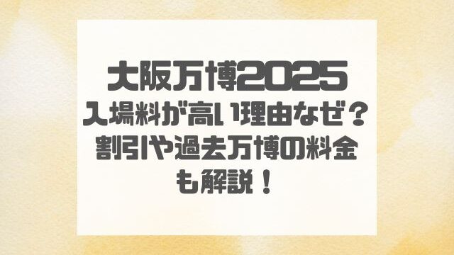 大阪万博2025入場料が高い理由なぜ？割引や過去の料金についても解説！