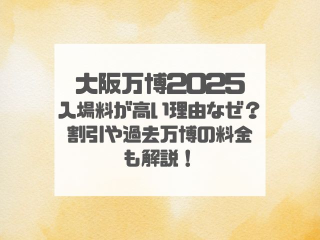 大阪万博2025入場料が高い理由なぜ？割引や過去の料金についても解説！