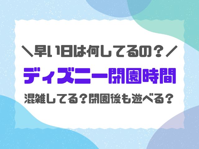 ディズニー閉園時間早い日なぜ？混雑状況や閉園後も2パーク目に入れるチケットを紹介！