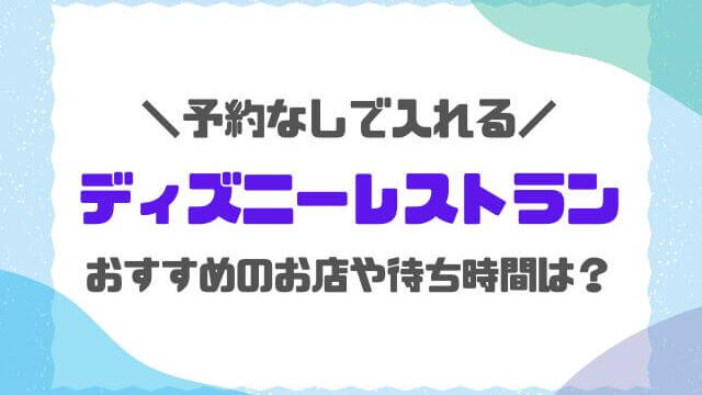 ディズニーレストラン予約なしで入れる店は？待ち時間やおすすめの店も紹介！