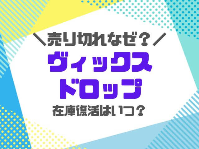 ヴィックスドロップ売り切れなぜ？ない理由や在庫復活いつかも徹底調査！