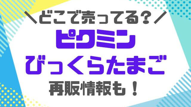 ピクミンの入浴剤びっくらたまごどこで売ってる？15個入りboxの取り扱い店舗も紹介！