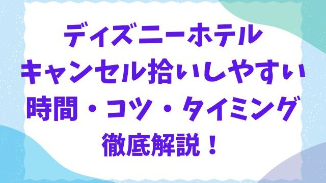 ディズニーホテルキャンセル拾いしやすい時間は何時？コツやタイミングも紹介！