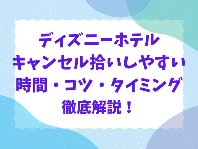 ディズニーホテルキャンセル拾いしやすい時間は何時？コツやタイミングも紹介！