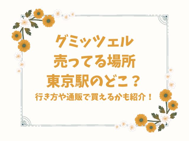 グミッツェル売ってる場所東京駅のどこ？行き方や通販で買えるかも紹介！