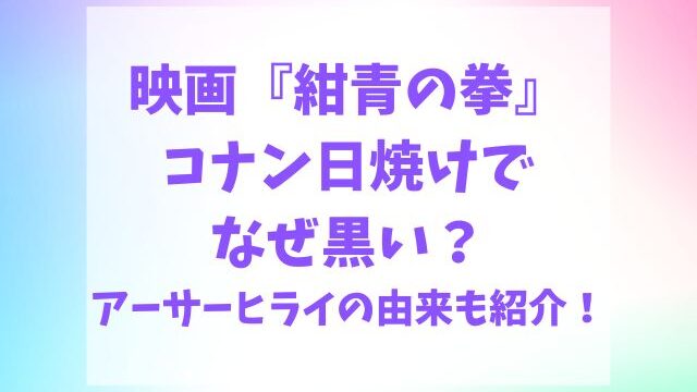 紺青の拳コナン日焼けでなぜ黒い？アーサーヒライの由来も紹介！