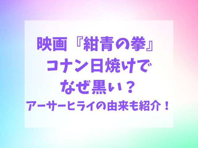 紺青の拳コナン日焼けでなぜ黒い？アーサーヒライの由来も紹介！