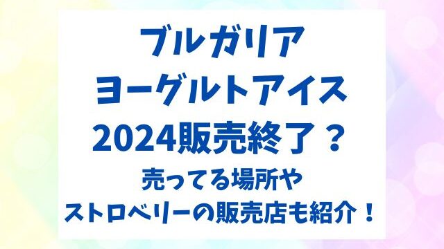 ブルガリアヨーグルトアイス2024販売終了？ストロベリー売ってる場所も紹介！