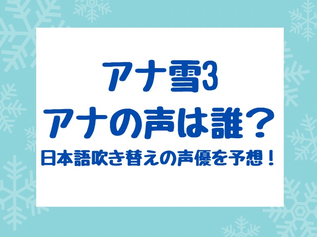 アナ雪3アナの声は誰？日本語吹き替えの声優を予想！