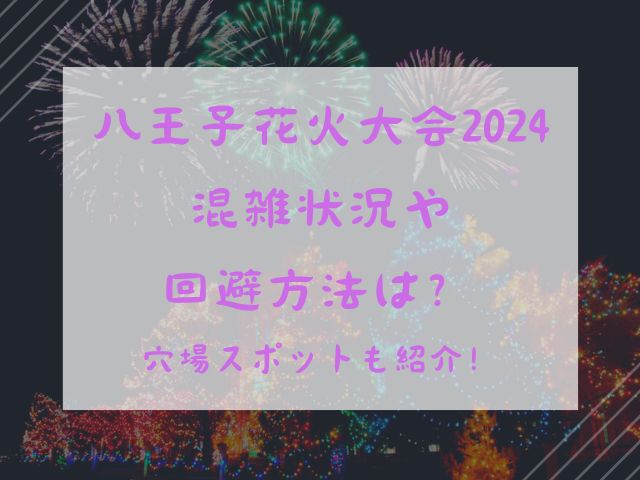 八王子花火大会2024混雑状況や回避方法は？穴場スポットも紹介！