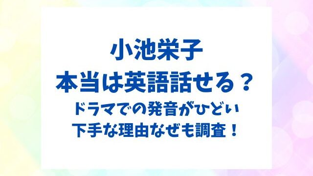 小池栄子本当は英語話せる？新宿野戦病院の発音がひどい・下手な理由は？