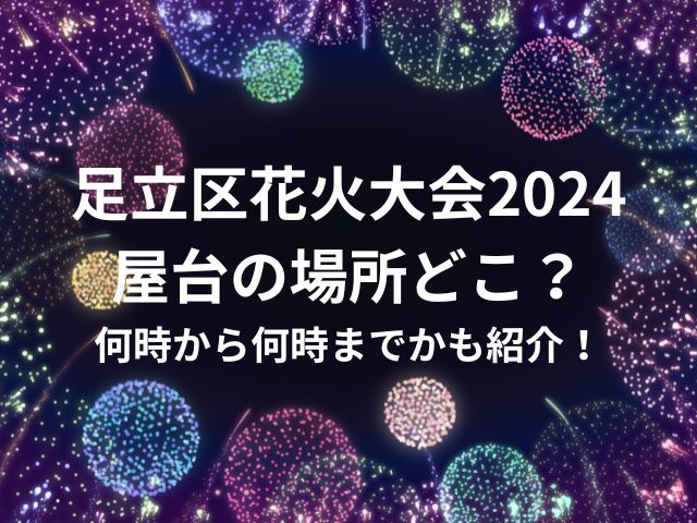 足立区花火大会2024 屋台の場所どこ？ 何時から何時までかも紹介！