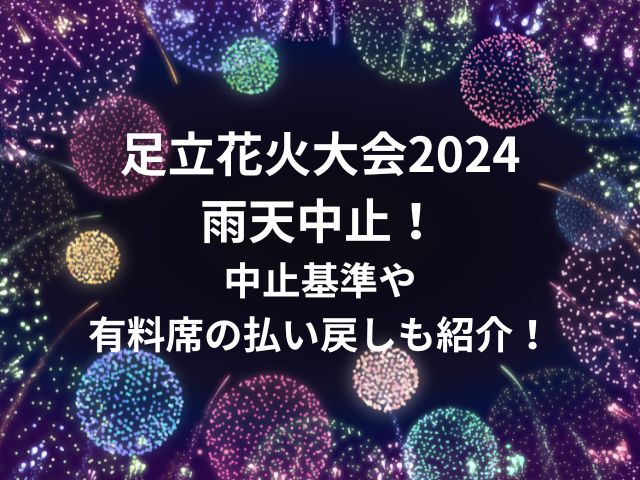 足立花火大会2024雨天中止！中止基準や有料席の払い戻しについても紹介！