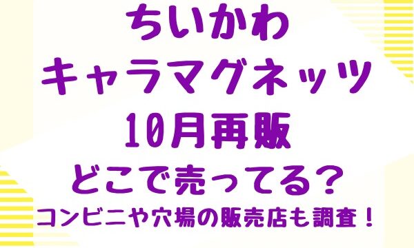 ちいかわキャラマグネッツ10月再販どこで売ってる？コンビニや穴場の販売店も調査！