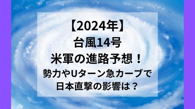 台風14号2024米軍の進路予想！勢力やUターン急カーブで日本直撃の影響は？