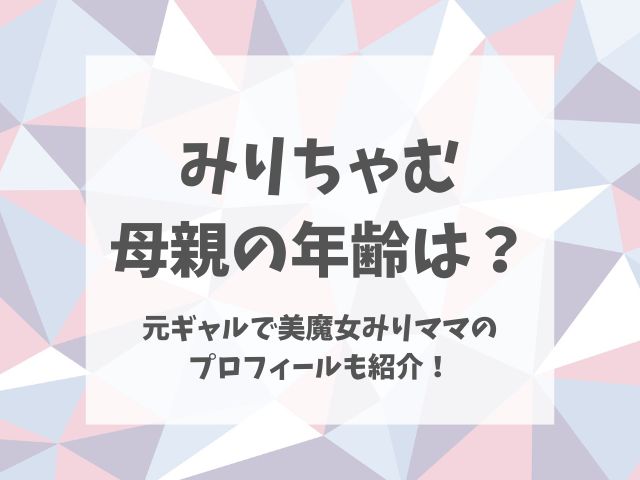 みりちゃむ母親の年齢は？元ギャルで美魔女みりママのプロフィールも紹介！